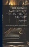 T. Leman Hare, Haldane Macfall - The French Pastellists of the Eighteenth Century: Their Lives, Their Times, Their art and Their Significance