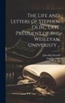John Mcclintock, Stephen Olin - The Life and Letters of Stephen Olin... Late President of the Wesleyan Univeristy