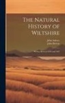 John Aubrey, John Britton - The Natural History of Wiltshire: Written Between 1656 and 1691