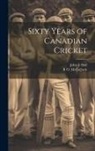 John E. Hall, R. O. McCulloch - Sixty Years of Canadian Cricket