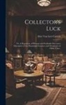 Alice Van Leer Carrick - Collector's Luck; or, A Repository of Pleasant and Profitable Discourses Descriptive of the Household Furniture and Ornaments of Olden Time