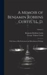 Benjamin Robbins Curtis, George Ticknor Curtis - A Memoir of Benjamin Robbins Curtis, LL. D.: With Some of his Professional and Miscellaneous Writings; Volume 2