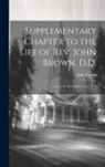 John Cairns - Supplementary Chapter to the Life of Rev. John Brown, D.D.; a Letter to Rev. John Cairns, D.D