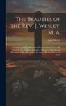 John Wesley - The Beauties of the Rev. J. Wesley, M. A.: Containing the Most Interesting Passages Selected From his Whole Works, to Which is Prefixed Memoirs of his