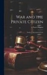 A. Pearce Higgins - War and the Private Citizen; Studies in International Law