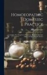 Egbert Guernsey - Homoeopathic Domestic Practice: Containing Also Chapters on Physiology, Hygiene, Anatomy, and an Abridged Materia Medica