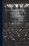 Eugene O'Neill - Children of the sea, a Play in one Act