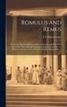 T. F. Dillon Croker - Romulus and Remus; or, Rome was not Built in a day; a Classical, and What one may Call a Most Absurdly Ridiculous Burlesque, in one act. Being an Atte