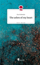 Kira Kubetzko - The ashes of my heart. Life is a Story - story.one