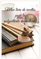 Cédric Menard - Mon livre de recettes pour la polyarthrite rhumatoïde.
