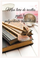 Cédric Menard - Mon livre de recettes pour la polyarthrite rhumatoïde.