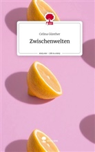 Celina Günther - Zwischenwelten. Life is a Story - story.one