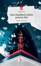 Isabel Rehra - Eine Handbreit Glück unterm Kiel. Life is a Story - story.one