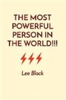 Lee Black - THE MOST POWERFUL PERSON IN THE WORLD!!!
