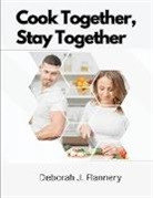 Deborah J. Flannery - Cook Together, Stay Together