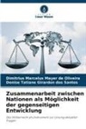 Girardon dos, Denise Tatiane Girardon dos Santos, Dimitrius Marcelus Mayer de Oliveira - Zusammenarbeit zwischen Nationen als Möglichkeit der gegenseitigen Entwicklung