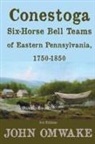 John Omwake - Conestoga Six-Horse Bell Teams of Eastern Pennsylvania, 1750-1850