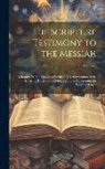 Anonymous - The Scripture Testimony to the Messiah: An Inquiry With a View to a Satisfactory Determination of the Doctrine Taught in the Holy Scriptures Concernin