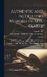 Great Britain, Great Britain Parliament House of C - Authentic and Interesting Memoirs of Mrs. Clarke: From Her Infancy to the Present Time. Likewise a Brief Account of Mr. Wardle's Charges, Relative to