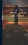 Abraham Mitrie Rihbany - Militant America and Jesus Christ
