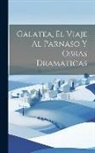Anonymous - Galatea, El Viaje Al Parnaso Y Obras Dramaticas