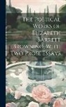 Anonymous - The Poetical Works of Elizabeth Barrett Browning, With Two Prose Essays