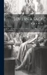 Benjamin Griffin - Love in a Sack: As It Is Now Acted at the New-Theatre in Lincolns-Inn Fields