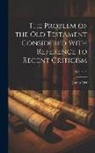 James Orr - The Problem of the Old Testament Considered With Reference to Recent Criticism; Volume 3