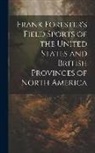 Anonymous - Frank Forester's Field Sports of the United States and British Provinces of North America