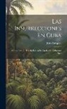 Justo Zaragoza - Las Insurrecciones En Cuba: Apuntes Para La Historia Política De Esta Isla En El Presente Siglo