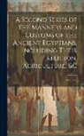 Anonymous - A Second Series of the Manners and Customs of the Ancient Egyptians, Including Their Religion, Agriculture, &c; Volume 2