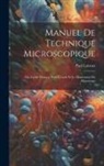 Paul Latteux - Manuel De Technique Microscopique: Ou, Guide Pratique Pour L'étude Et Le Maniement Du Microscope