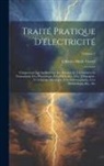 Charles Marie Gariel - Traité Pratique D'électricité: Comprenant Les Applications Aux Sciences Et À L'industrie Et Notamment À La Physiologie, À La Médecine, À La Télégraph