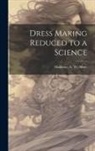 E. W. Mme [From Old Cata Mallision - Dress Making Reduced to a Science