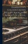 James S. [From Old Catalog] Hambaugh - Hambaugh's Golden Crown Receipt Book, and Budget of Useful Information