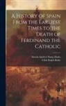 Ulick Ralph Burke, Martin Andrew Sharp Hume - A History of Spain From the Earliest Times to the Death of Ferdinand the Catholic
