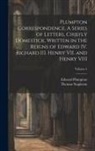 Edward Plumpton, Thomas Stapleton - Plumpton Correspondence. A Series of Letters, Chiefly Domestick, Written in the Reigns of Edward IV. Richard III. Henry VII. and Henry VIII; Volume 4