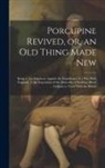 Anonymous - Porcupine Revived, or, an old Thing Made New: Being 1. An Argument Against the Expediency of a war With England. 2. An Exposition of the Absurdity of