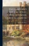 Arnold Oskar Meyer - England and the Catholic Church Under Queen Elizabeth