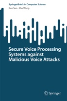 Kun Sun, Shu Wang - Secure Voice Processing Systems against Malicious Voice Attacks