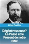 Alfred Fouillée - Dégénérescence ? Le Passé et le Présent de notre race