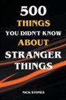 Nick Stones - 500 Things You Didn't Know About Stranger Things
