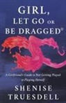 Shenise Truesdell - Girl, Let Go or Be Dragged!