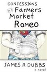 James R Dubbs - Confessions of a Farmers Market Romeo