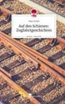 Nina Schuh - Auf den Schienen: Zugfahrtgeschichten. Life is a Story - story.one