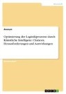 Anonym, Anonymous - Optimierung der Logistikprozesse durch Künstliche Intelligenz. Chancen, Herausforderungen und Auswirkungen