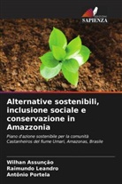 Wilhan Assunção, Raimundo Leandro, Antônio Portela - Alternative sostenibili, inclusione sociale e conservazione in Amazzonia