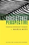 Veronika Bennholdt-Thomsen, Maria Mies - The Subsistence Perspective: Beyond the Globalised Economy