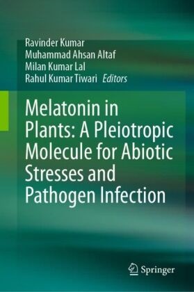 Muhammad Ahsan Altaf, Muhammad Ahsan Altaf, Ravinder Kumar, Milan Kumar Lal et al, Milan Kumar Lal, Rahul Kumar Tiwari - Melatonin in Plants: A Pleiotropic Molecule for Abiotic Stresses and Pathogen Infection