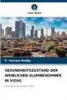 P Yarram Reddy, P. Yarram Reddy - GESUNDHEITSZUSTAND DER WEIBLICHEN SLUMBEWOHNER IN VIZAG